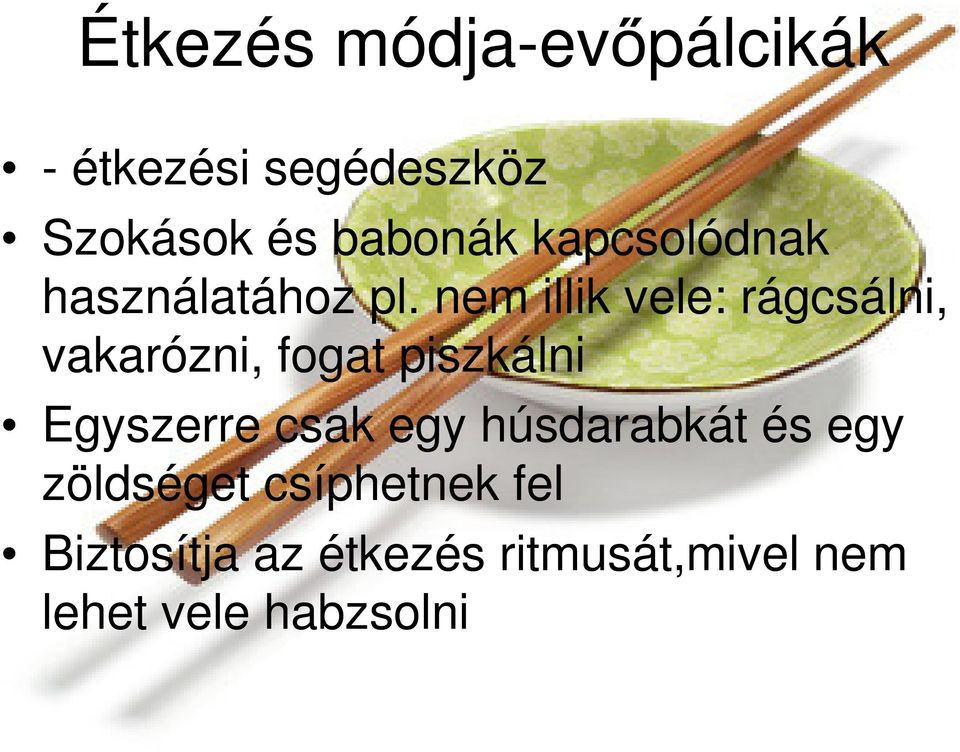 nem illik vele: rágcsálni, vakarózni, fogat piszkálni Egyszerre csak