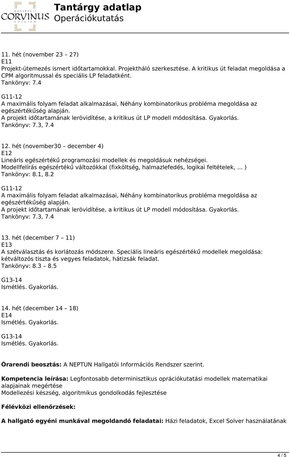 Gyakorlás. Tankönyv: 7.3, 7.4 12. hét (november30 december 4) E12 Lineáris egészértékű programozási modellek és megoldásuk nehézségei.