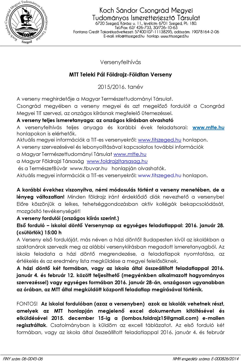 A verseny teljes ismeretanyaga: az országos kiírásban olvasható A versenyfelhívás teljes anyaga és korábbi évek feladatsorai: www.mtte.hu honlapokon is elérhetők.