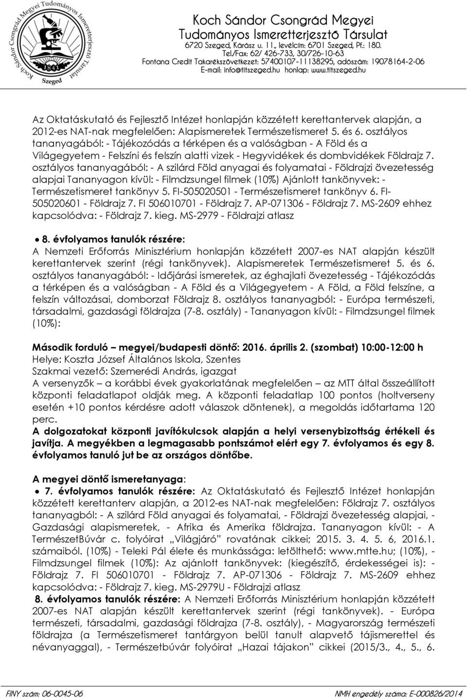 osztályos tananyagából: - A szilárd Föld anyagai és folyamatai - Földrajzi övezetesség alapjai Tananyagon kívül: - Filmdzsungel filmek (10%) Ajánlott tankönyvek: - Természetismeret tankönyv 5.