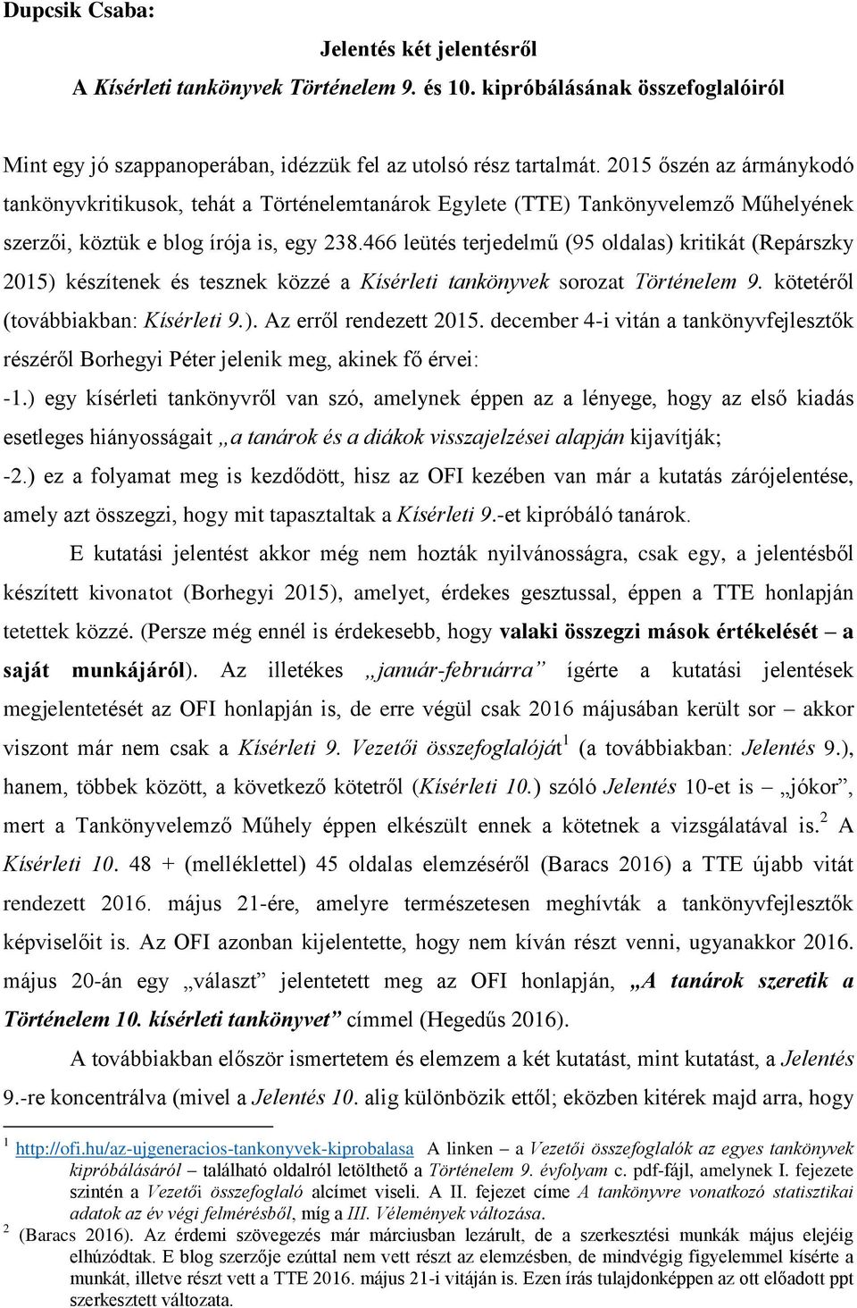 466 leütés terjedelmű (95 oldalas) kritikát (Repárszky 2015) készítenek és tesznek közzé a Kísérleti tankönyvek sorozat Történelem 9. kötetéről (továbbiakban: Kísérleti 9.). Az erről rendezett 2015.