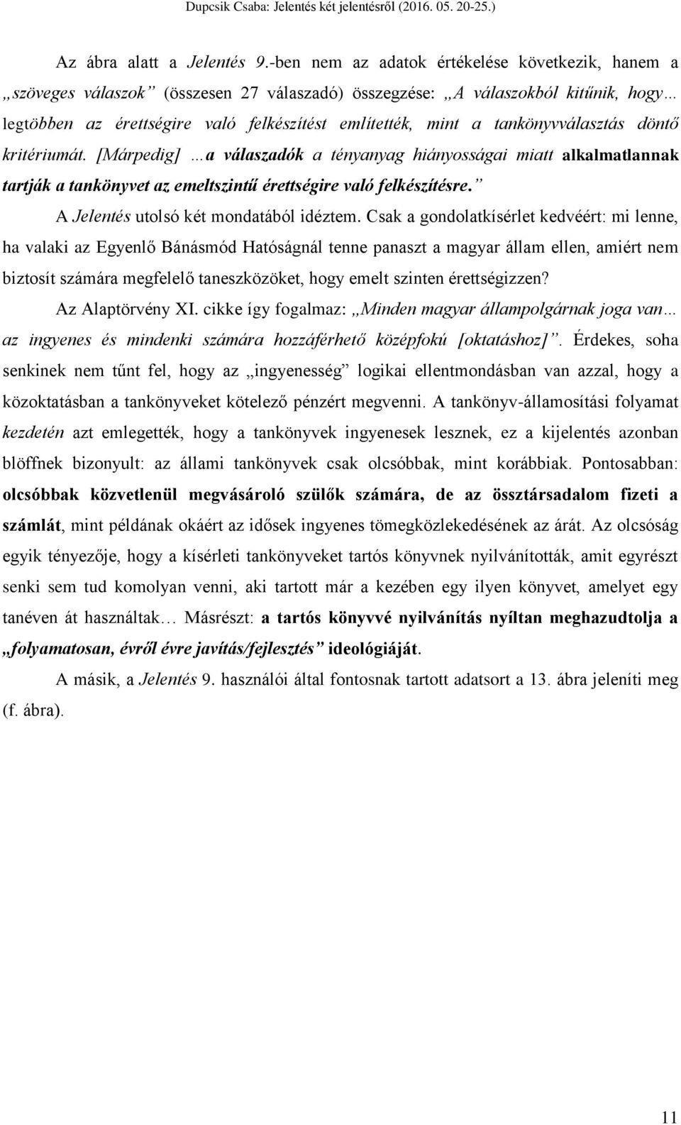 tankönyvválasztás döntő kritériumát. [Márpedig] a válaszadók a tényanyag hiányosságai miatt alkalmatlannak tartják a tankönyvet az emeltszintű érettségire való felkészítésre.