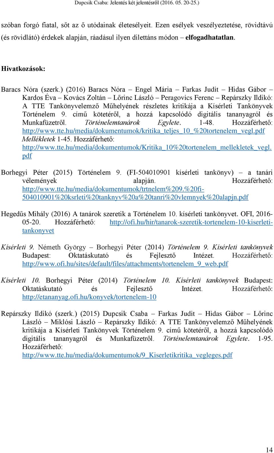 ) (2016) Baracs Nóra Engel Mária Farkas Judit Hidas Gábor Kardos Éva Kovács Zoltán Lőrinc László Peragovics Ferenc Repárszky Ildikó: A TTE Tankönyvelemző Műhelyének részletes kritikája a Kísérleti