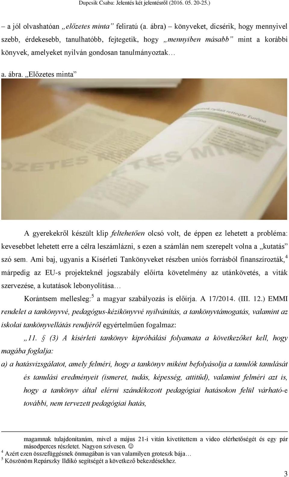 Előzetes minta A gyerekekről készült klip feltehetően olcsó volt, de éppen ez lehetett a probléma: kevesebbet lehetett erre a célra leszámlázni, s ezen a számlán nem szerepelt volna a kutatás szó sem.