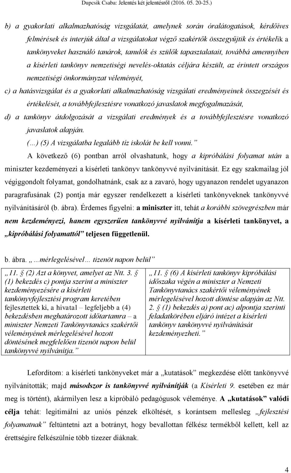 hatásvizsgálat és a gyakorlati alkalmazhatóság vizsgálati eredményeinek összegzését és értékelését, a továbbfejlesztésre vonatkozó javaslatok megfogalmazását, d) a tankönyv átdolgozását a vizsgálati