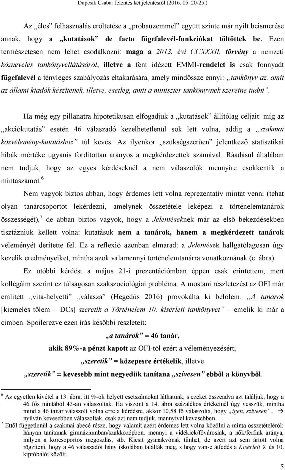 törvény a nemzeti köznevelés tankönyvellátásáról, illetve a fent idézett EMMI-rendelet is csak fonnyadt fügefalevél a tényleges szabályozás eltakarására, amely mindössze ennyi: tankönyv az, amit az