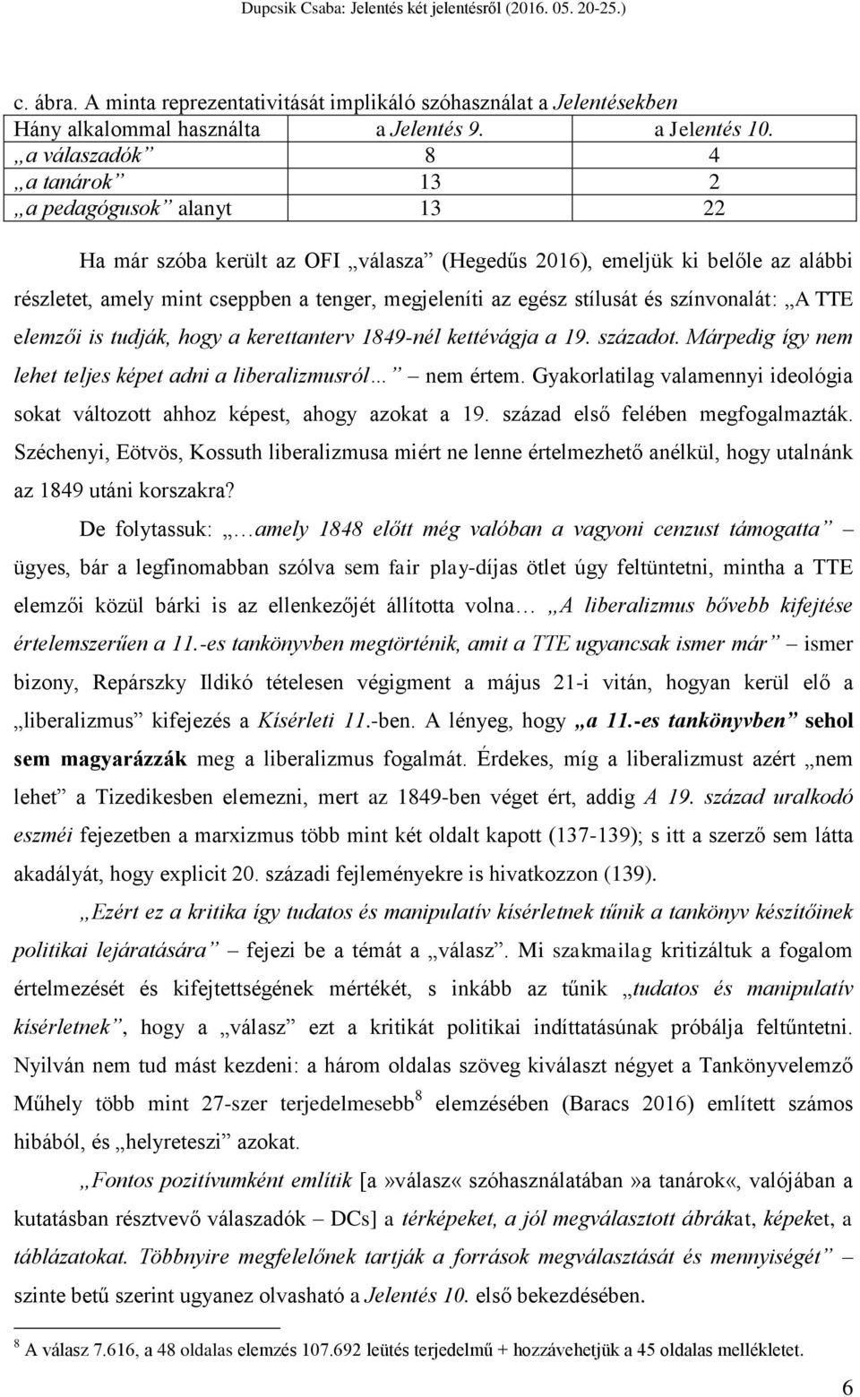 stílusát és színvonalát: A TTE elemzői is tudják, hogy a kerettanterv 1849-nél kettévágja a 19. századot. Márpedig így nem lehet teljes képet adni a liberalizmusról nem értem.