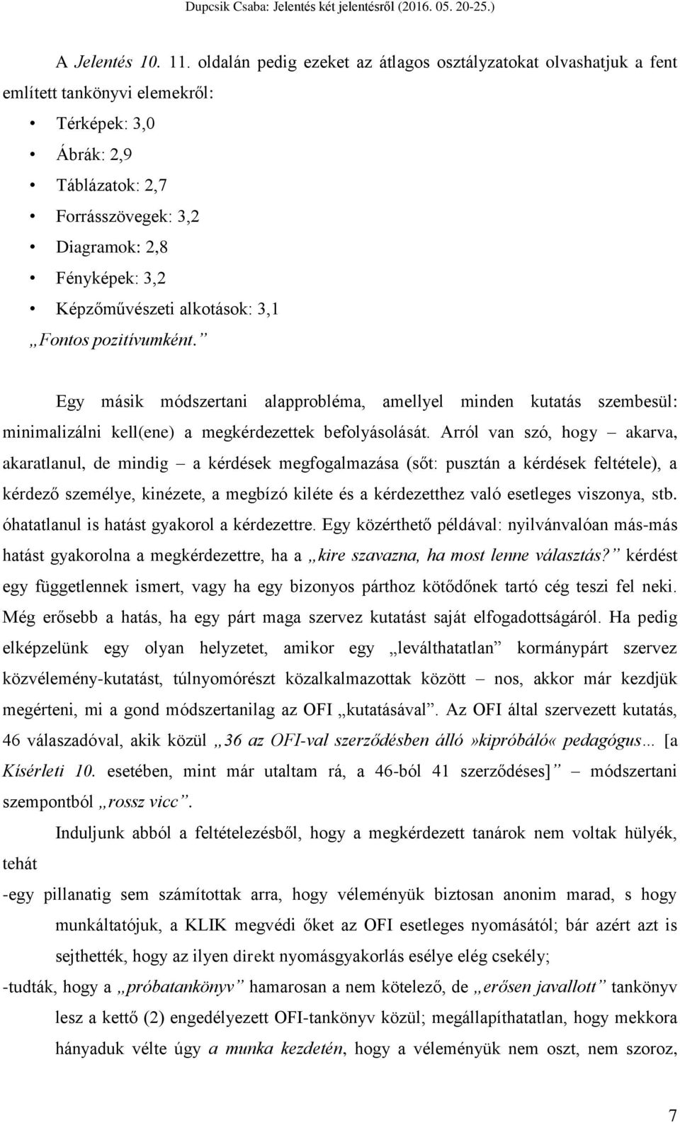 Képzőművészeti alkotások: 3,1 Fontos pozitívumként. Egy másik módszertani alapprobléma, amellyel minden kutatás szembesül: minimalizálni kell(ene) a megkérdezettek befolyásolását.