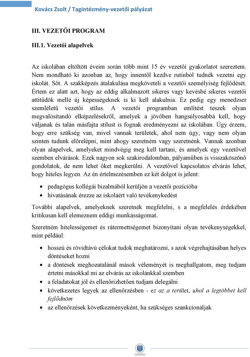 Értem ez alatt azt, hogy az eddig alkalmazott sikeres vagy kevésbé sikeres vezetői attitűdök mellé új képességeknek is ki kell alakulnia. Ez pedig egy menedzser szemléletű vezetői stílus.