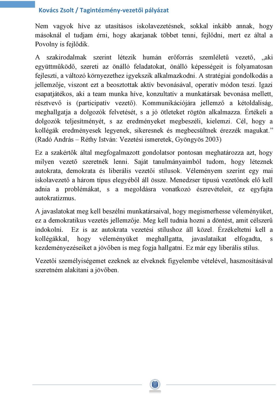 alkalmazkodni. A stratégiai gondolkodás a jellemzője, viszont ezt a beosztottak aktív bevonásával, operatív módon teszi.