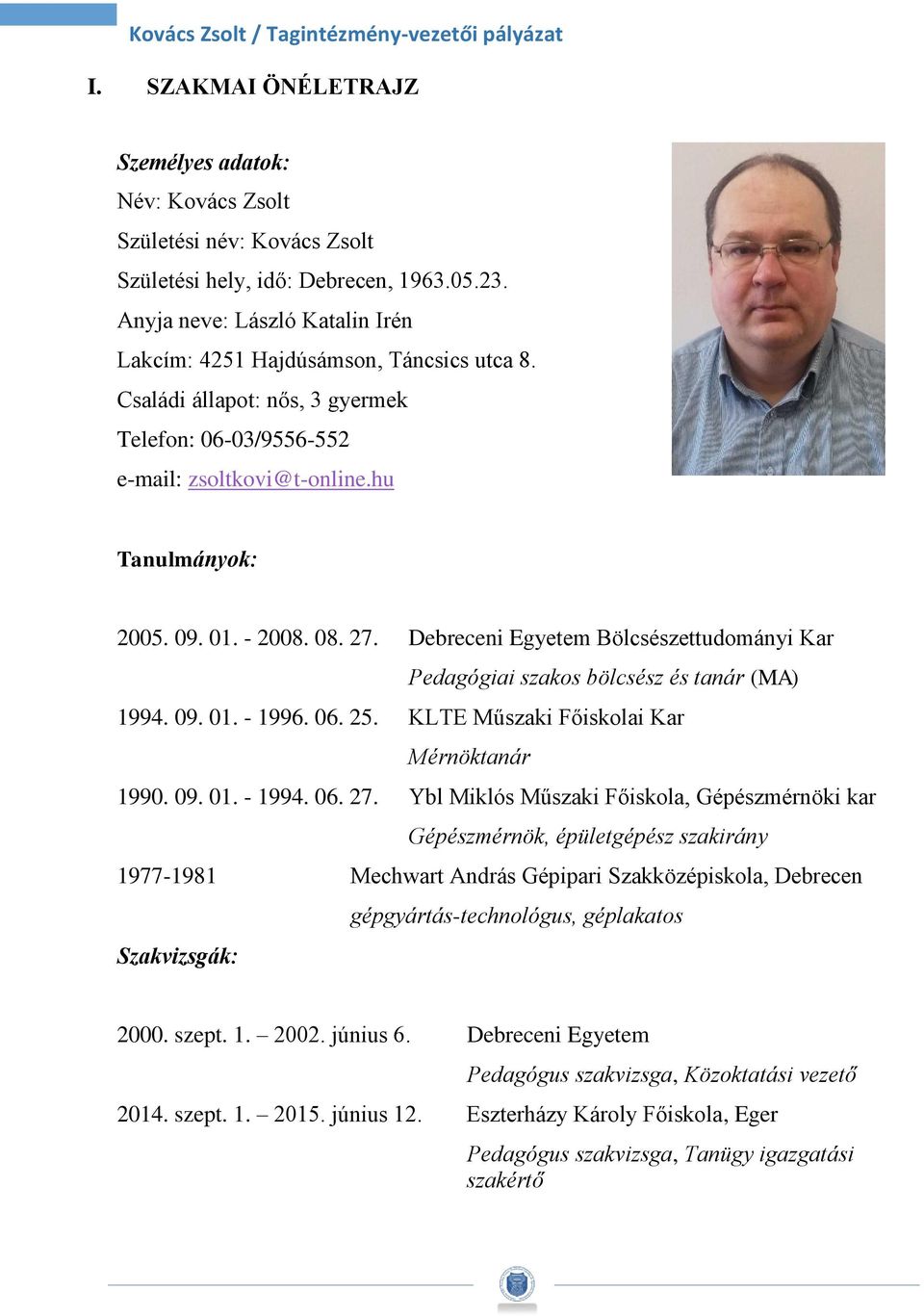 27. Debreceni Egyetem Bölcsészettudományi Kar Pedagógiai szakos bölcsész és tanár (MA) 1994. 09. 01. - 1996. 06. 25. KLTE Műszaki Főiskolai Kar Mérnöktanár 1990. 09. 01. - 1994. 06. 27.