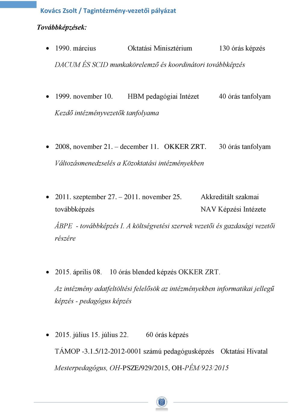 szeptember 27. 2011. november 25. Akkreditált szakmai továbbképzés NAV Képzési Intézete ÁBPE - továbbképzés I. A költségvetési szervek vezetői és gazdasági vezetői részére 2015. április 08.