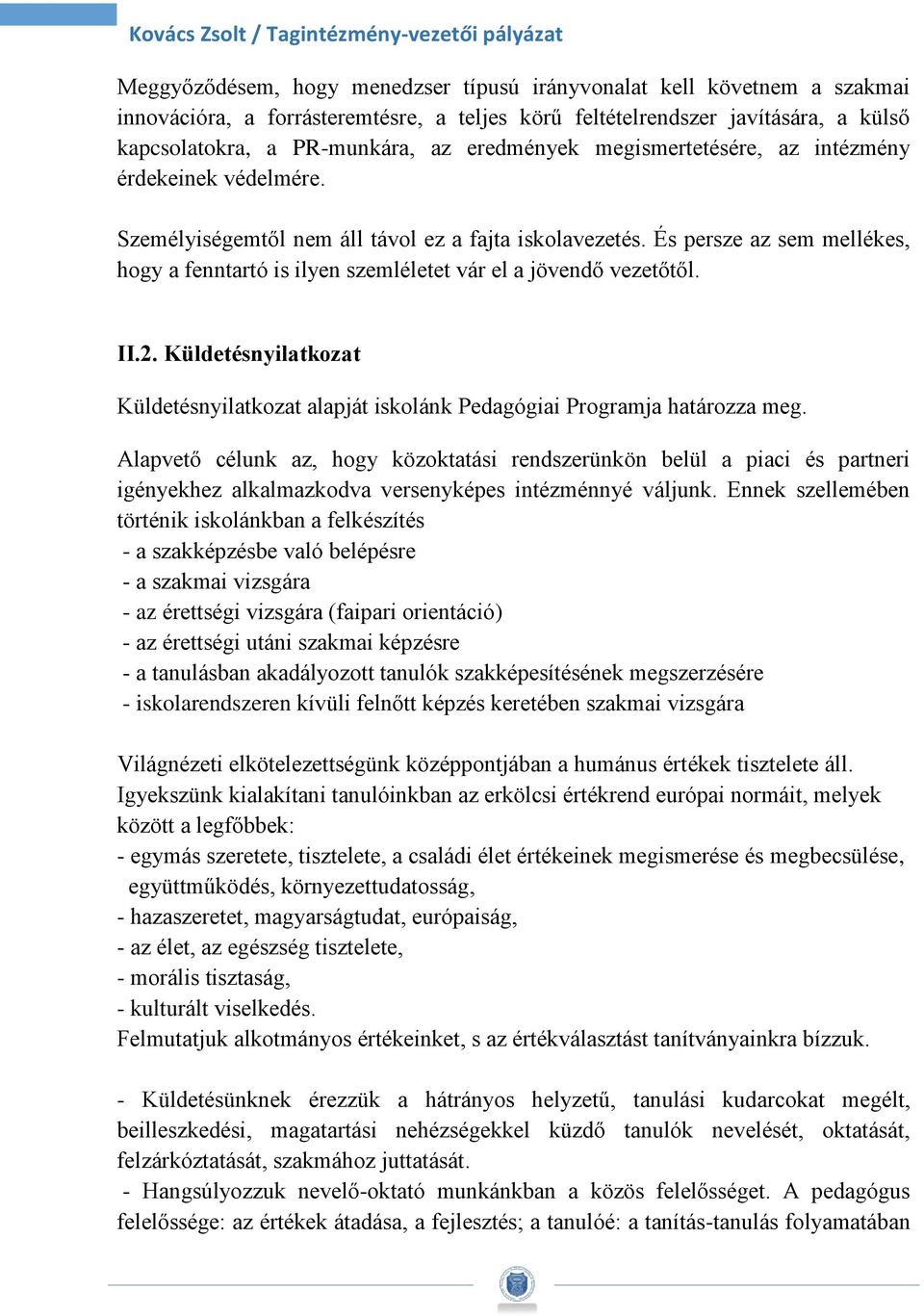 És persze az sem mellékes, hogy a fenntartó is ilyen szemléletet vár el a jövendő vezetőtől. II.2. Küldetésnyilatkozat Küldetésnyilatkozat alapját iskolánk Pedagógiai Programja határozza meg.