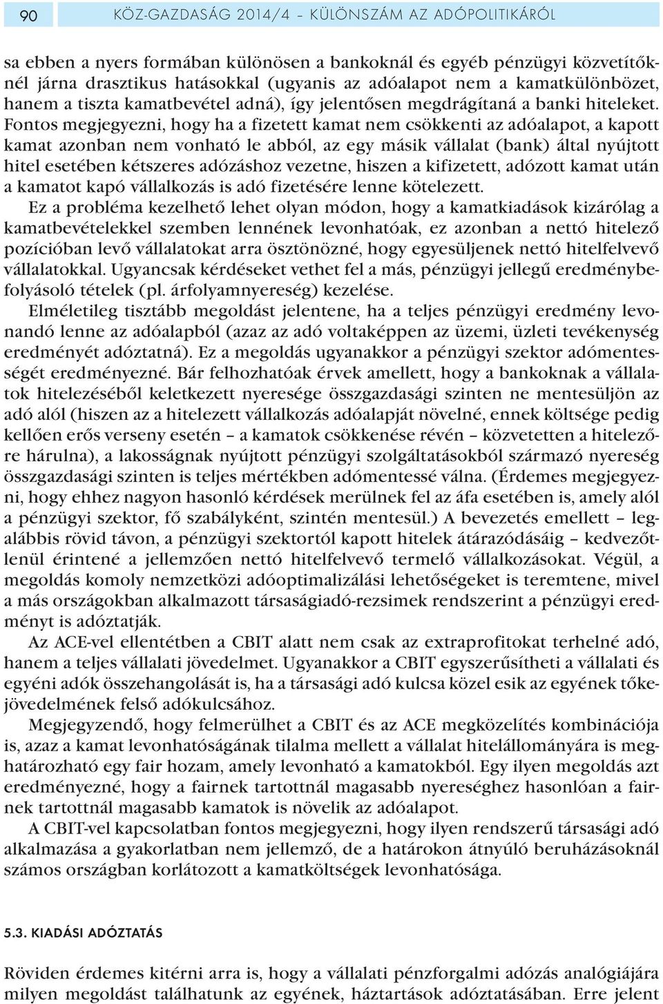 Fontos megjegyezni, hogy ha a fizetett kamat nem csökkenti az adóalapot, a kapott kamat azonban nem vonható le abból, az egy másik vállalat (bank) által nyújtott hitel esetében kétszeres adózáshoz