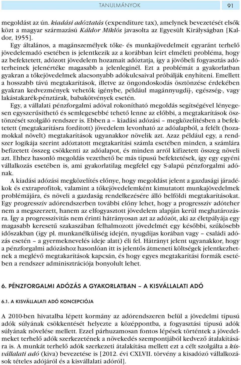 adóztatja, így a jövőbeli fogyasztás adóterheinek jelenértéke magasabb a jelenleginél. Ezt a problémát a gyakorlatban gyakran a tőkejövedelmek alacsonyabb adókulcsaival próbálják enyhíteni.