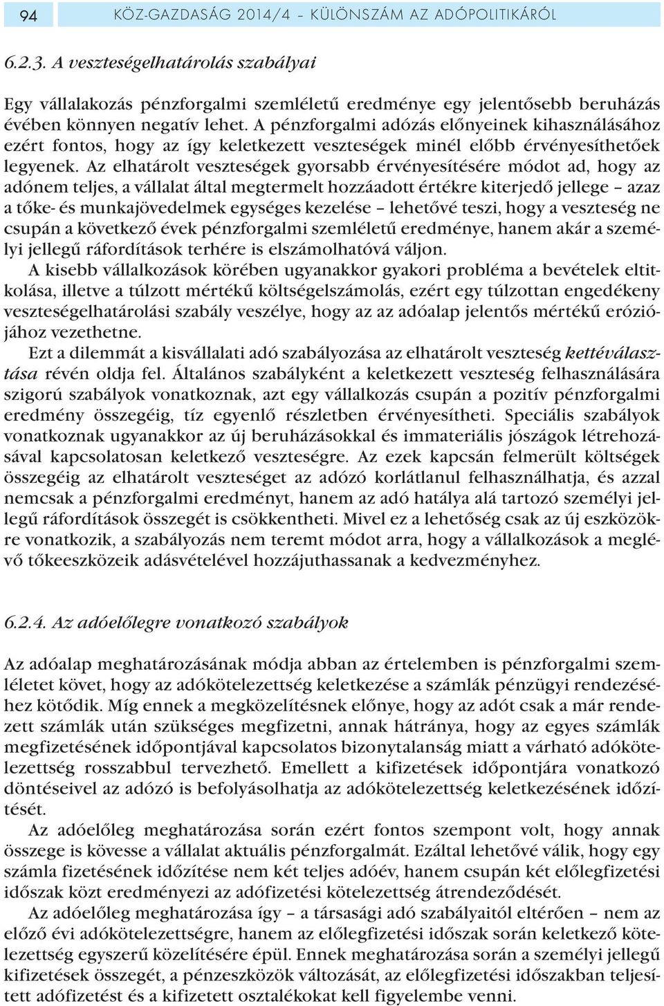 Az elhatárolt veszteségek gyorsabb érvényesítésére módot ad, hogy az adónem teljes, a vállalat által megtermelt hozzáadott értékre kiterjedő jellege azaz a tőke- és munkajövedelmek egységes kezelése