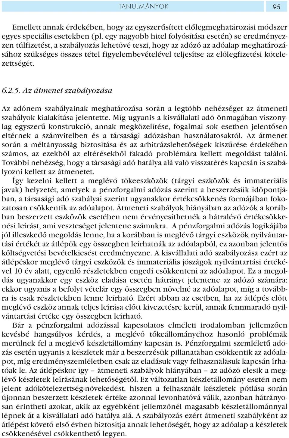 előlegfizetési kötelezettségét. 6.2.5. Az átmenet szabályozása Az adónem szabályainak meghatározása során a legtöbb nehézséget az átmeneti szabályok kialakítása jelentette.