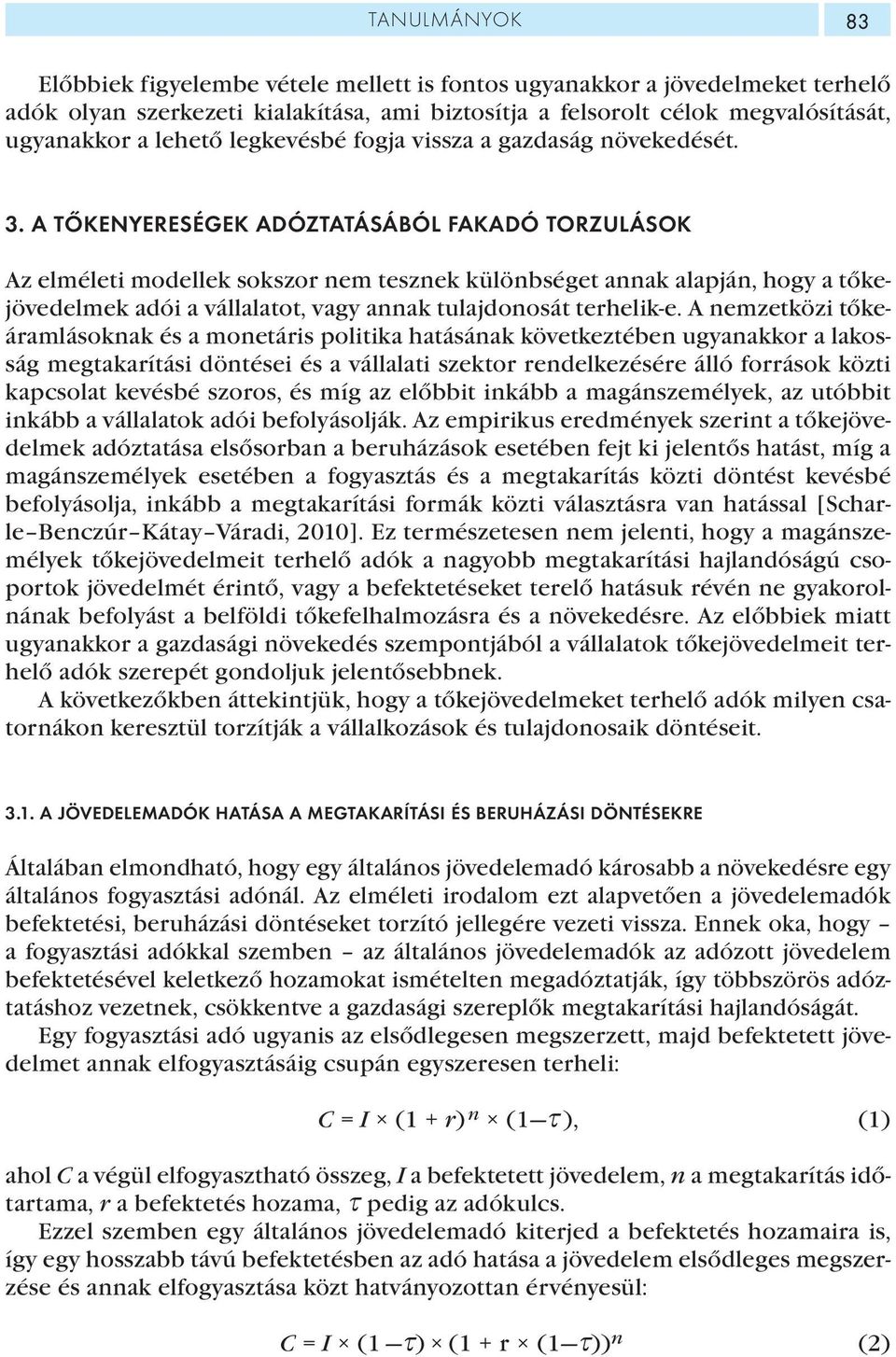 A TŐKENYERESÉGEK ADÓZTATÁSÁBÓL FAKADÓ TORZULÁSOK Az elméleti modellek sokszor nem tesznek különbséget annak alapján, hogy a tőkejövedelmek adói a vállalatot, vagy annak tulajdonosát terhelik-e.