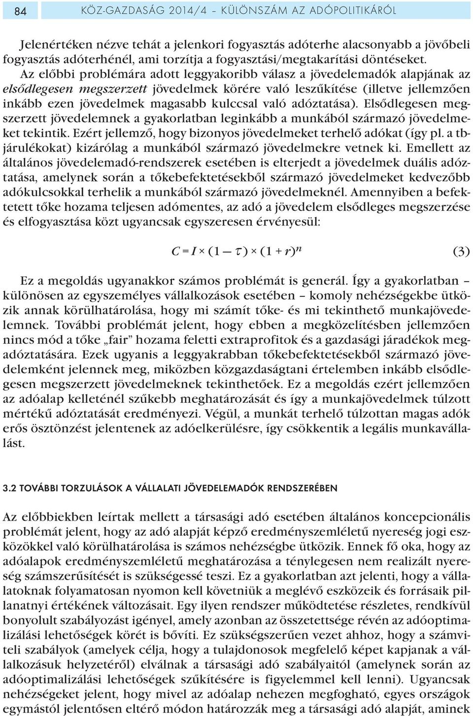 Az előbbi problémára adott leggyakoribb válasz a jövedelemadók alapjának az elsődlegesen megszerzett jövedelmek körére való leszűkítése (illetve jellemzően inkább ezen jövedelmek magasabb kulccsal