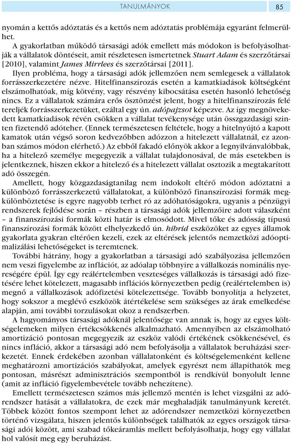 szerzőtársai [2011]. Ilyen probléma, hogy a társasági adók jellemzően nem semlegesek a vállalatok forrásszerkezetére nézve.