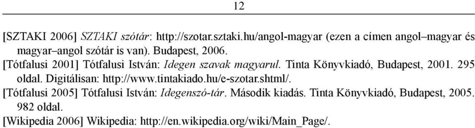 [Tótfalusi 2001] Tótfalusi István: Idegen szavak magyarul. Tinta Könyvkiadó, Budapest, 2001. 295 oldal.