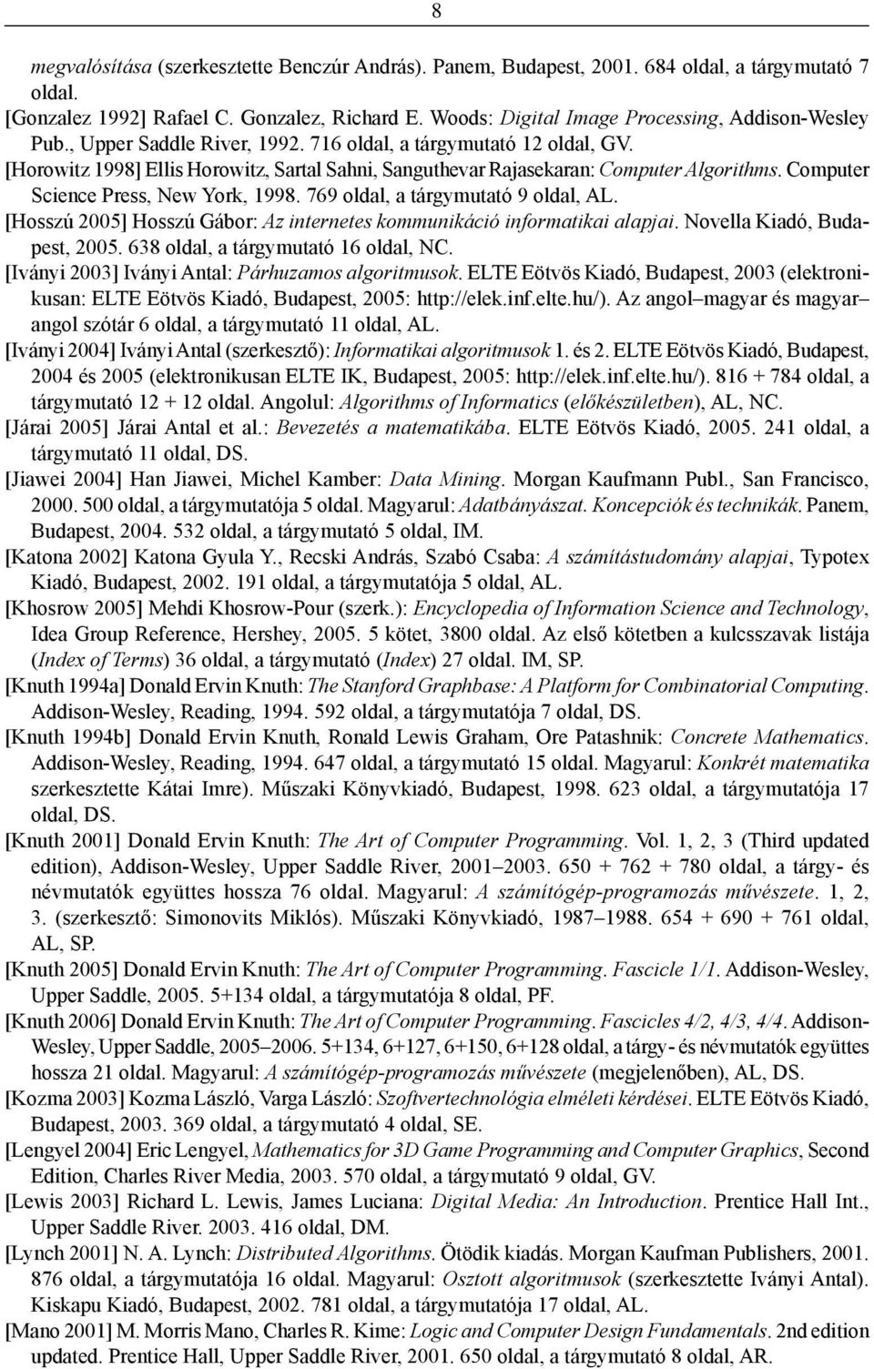 [Horowitz 1998] Ellis Horowitz, Sartal Sahni, Sanguthevar Rajasekaran: Computer Algorithms. Computer Science Press, New York, 1998. 769 oldal, a tárgymutató 9 oldal, AL.