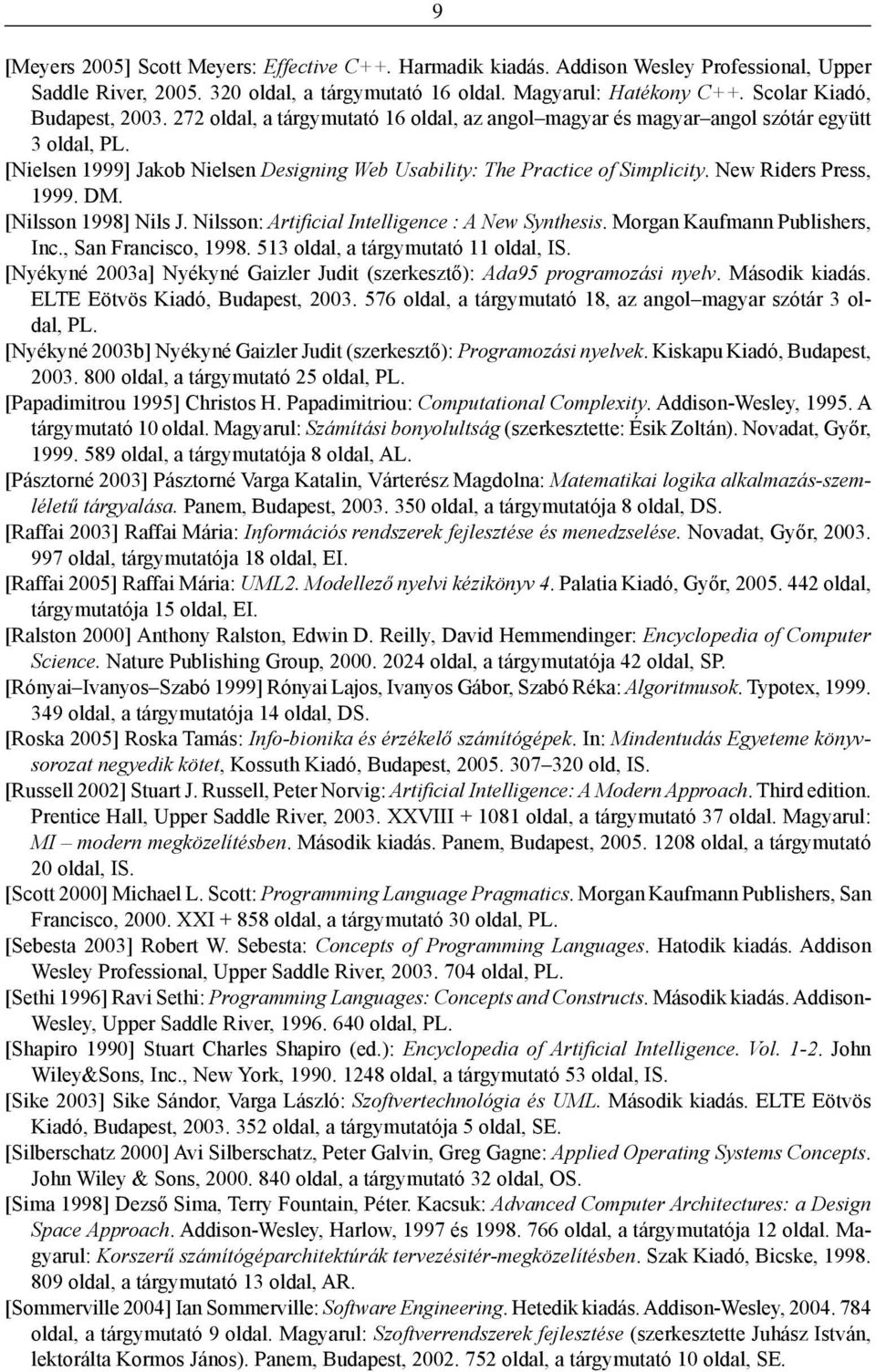 [Nielsen 1999] Jakob Nielsen Designing Web Usability: The Practice of Simplicity. New Riders Press, 1999. DM. [Nilsson 1998] Nils J. Nilsson: Artifi cial Intelligence : A New Synthesis.