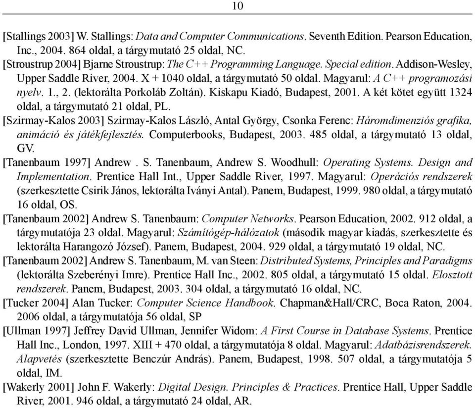 Magyarul: A C++ programozási nyelv. 1., 2. (lektorálta Porkoláb Zoltán). Kiskapu Kiadó, Budapest, 2001. A két kötet együtt 1324 oldal, a tárgymutató 21 oldal, PL.