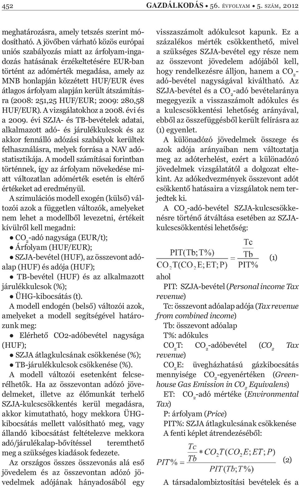 árfolyam alapján került átszámításra (2008: 251,25 HUF/EUR; 2009: 280,58 HUF/EUR). A vizsgálatokhoz a 2008. évi és a 2009.