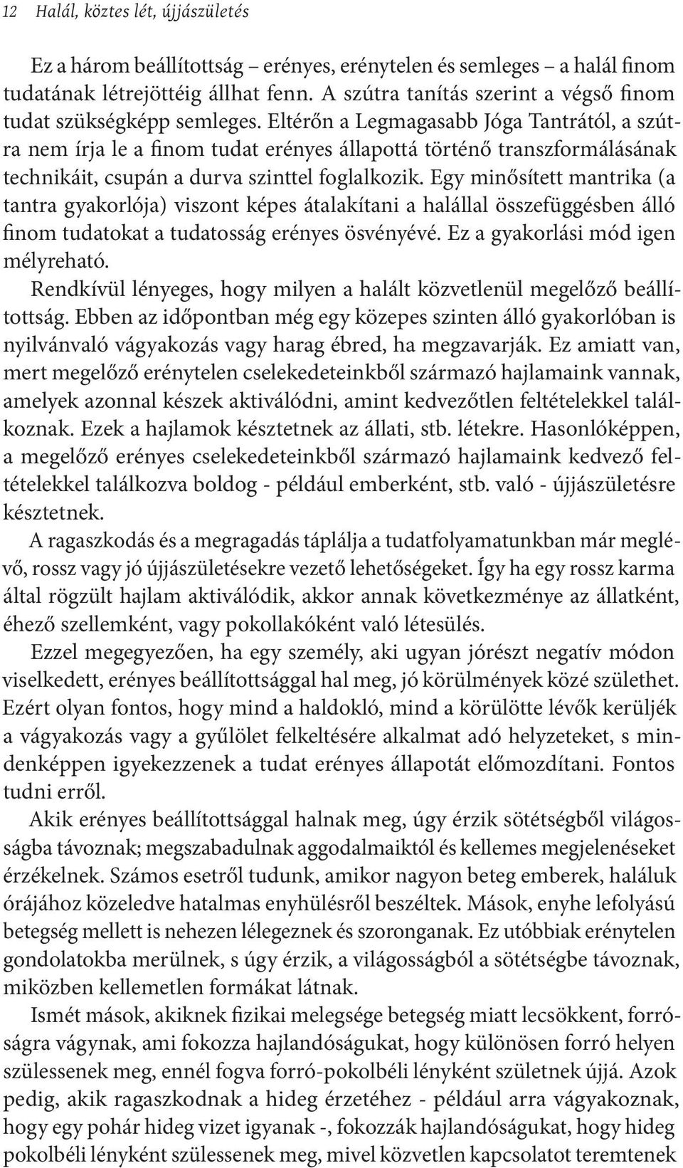 Eltérőn a Legmagasabb Jóga Tantrától, a szútra nem írja le a finom tudat erényes állapottá történő transzformálásának technikáit, csupán a durva szinttel foglalkozik.