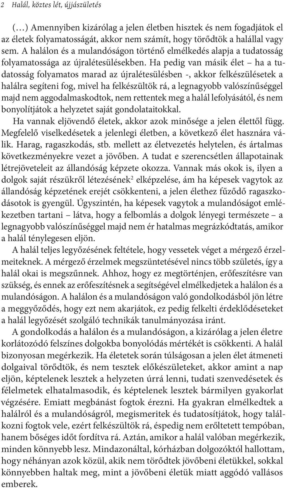 Ha pedig van másik élet ha a tudatosság folyamatos marad az újralétesülésben -, akkor felkészülésetek a halálra segíteni fog, mivel ha felkészültök rá, a legnagyobb valószínűséggel majd nem