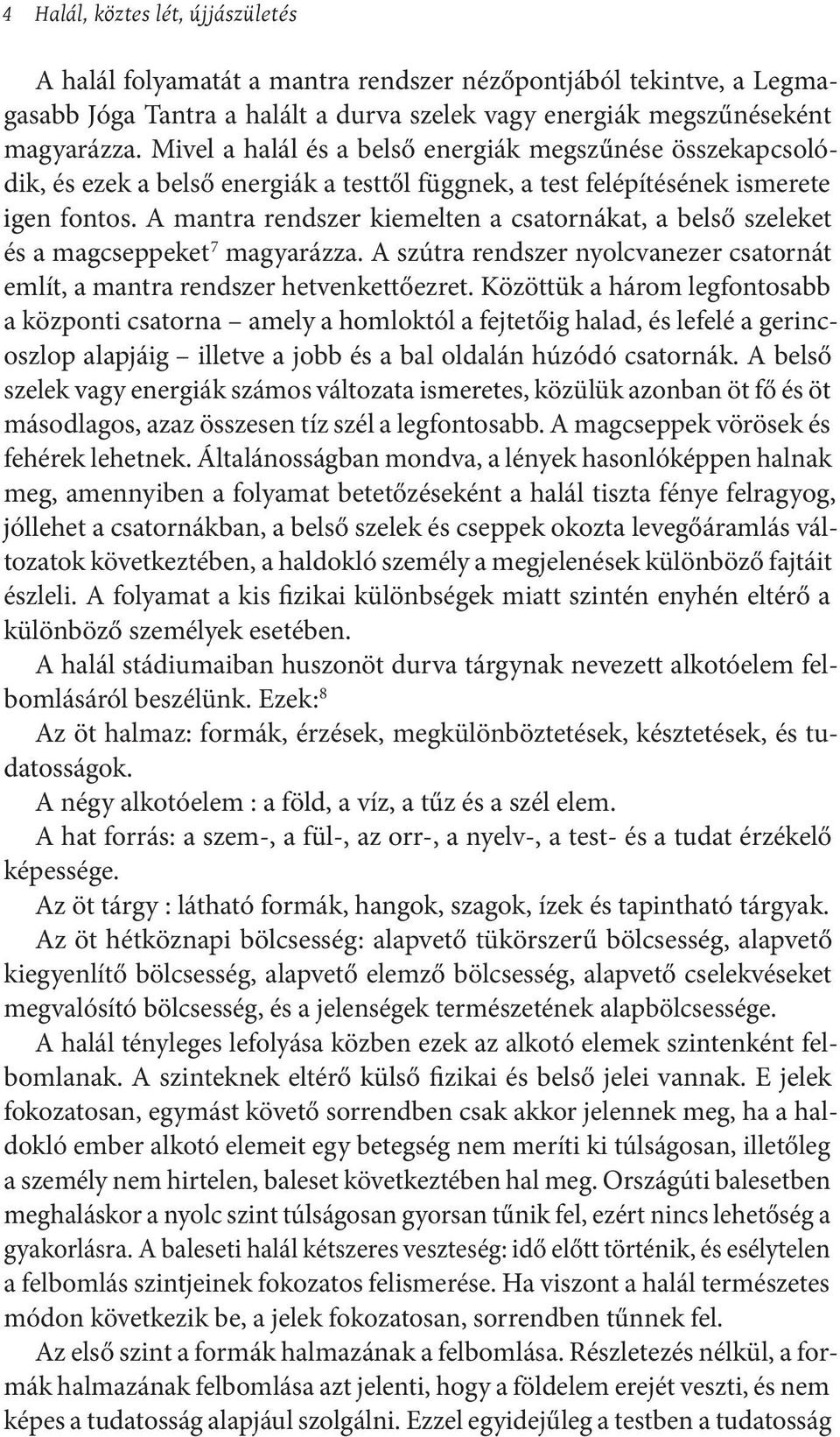 A mantra rendszer kiemelten a csatornákat, a belső szeleket és a magcseppeket 7 magyarázza. A szútra rendszer nyolcvanezer csatornát említ, a mantra rendszer hetvenkettőezret.