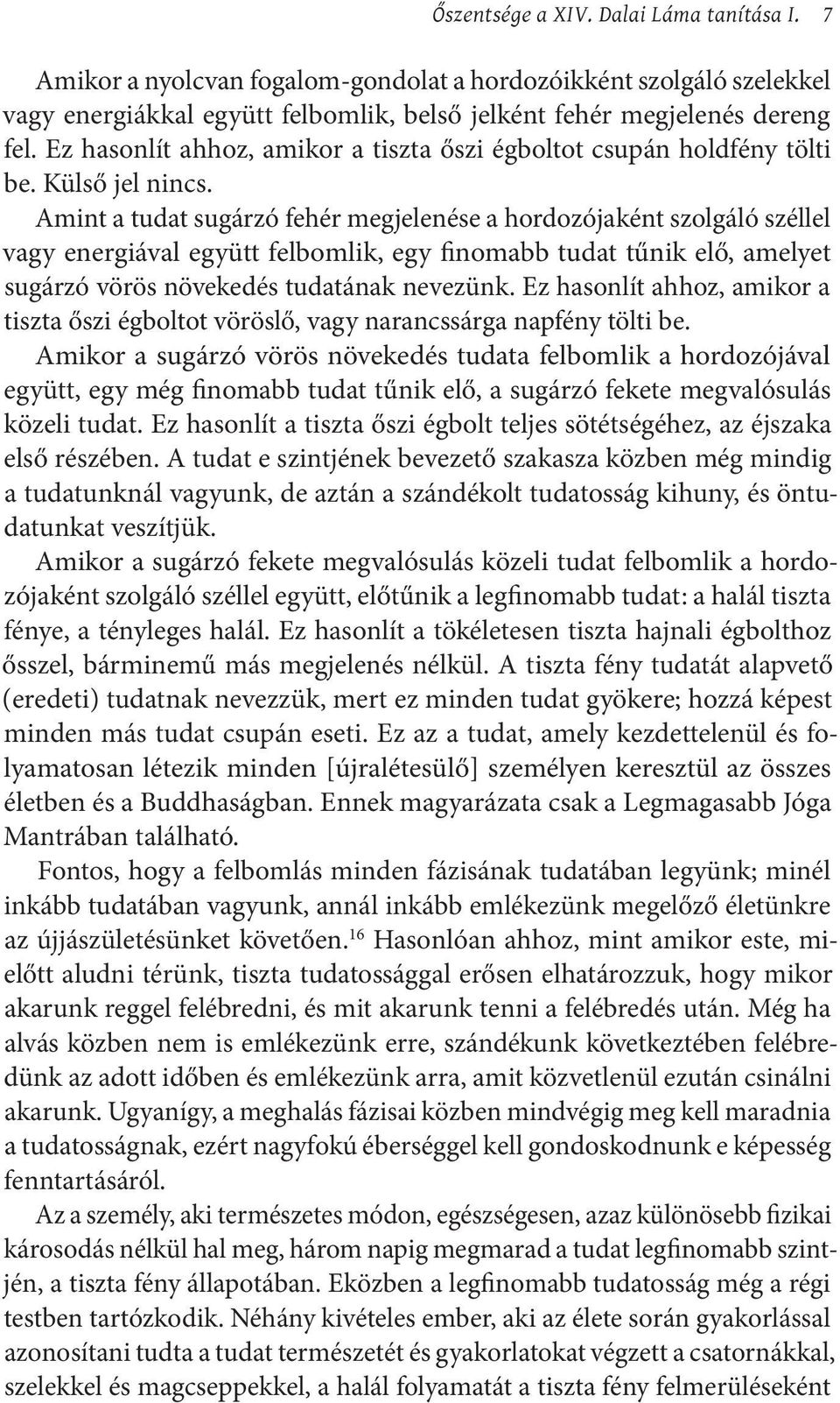 Amint a tudat sugárzó fehér megjelenése a hordozójaként szolgáló széllel vagy energiával együtt felbomlik, egy finomabb tudat tűnik elő, amelyet sugárzó vörös növekedés tudatának nevezünk.