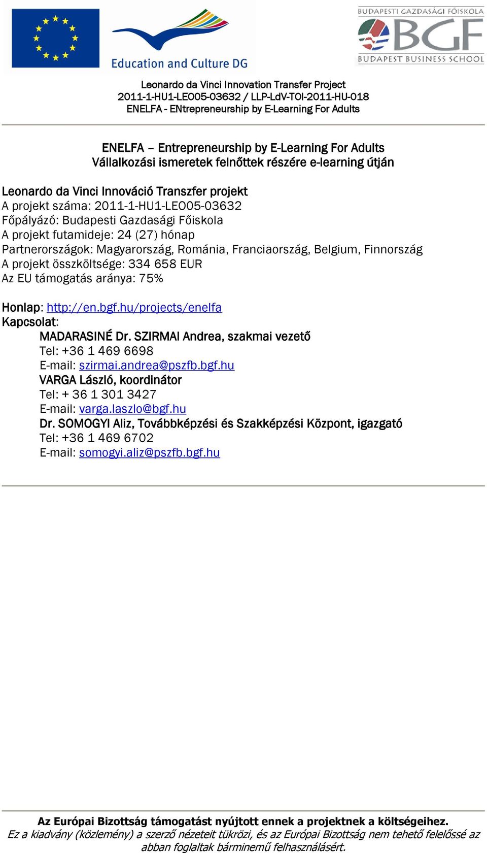 összköltsége: 334 658 EUR Az EU támogatás aránya: 75% Honlap: http://en.bgf.hu/projects/enelfa Kapcsolat: MADARASINÉ Dr. SZIRMAI Andrea, szakmai vezető Tel: +36 1 469 6698 E-mail: szirmai.