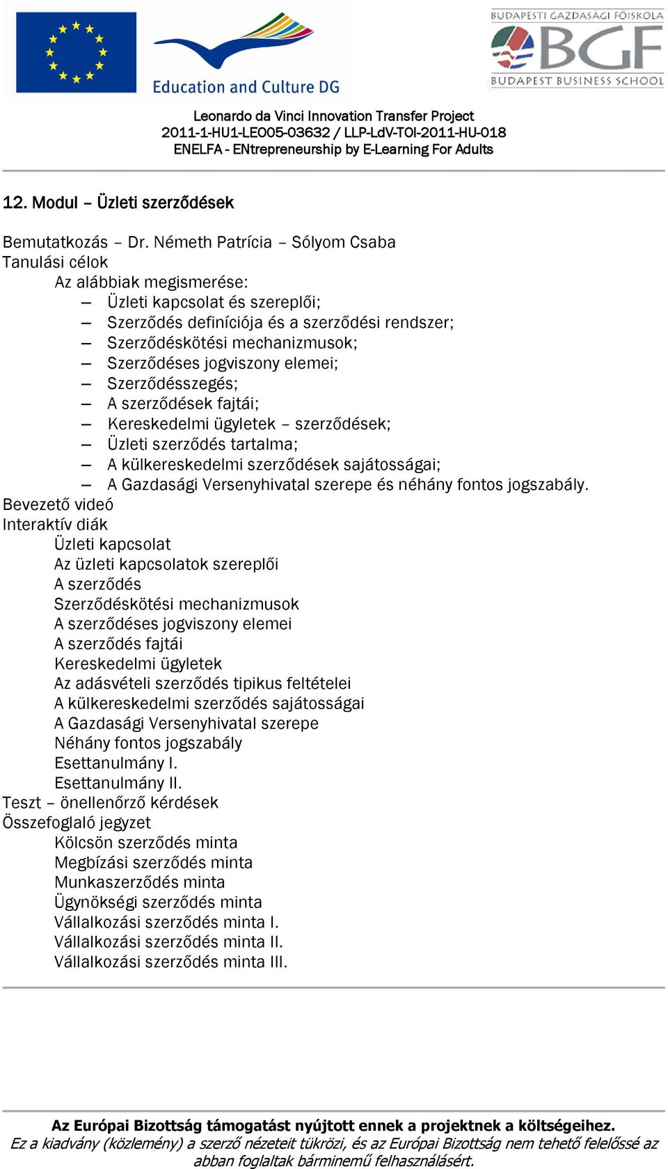 Szerződésszegés; A szerződések fajtái; Kereskedelmi ügyletek szerződések; Üzleti szerződés tartalma; A külkereskedelmi szerződések sajátosságai; A Gazdasági Versenyhivatal szerepe és néhány fontos