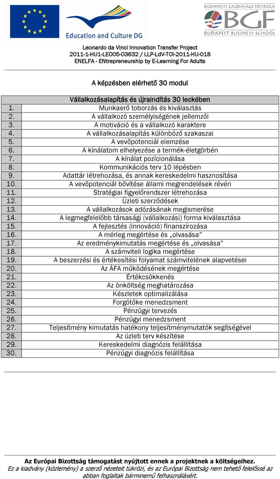 Adattár létrehozása, és annak kereskedelmi hasznosítása 10. A vevőpotenciál bővítése állami megrendelések révén 11. Stratégiai figyelőrendszer létrehozása 12. Üzleti szerződések 13.