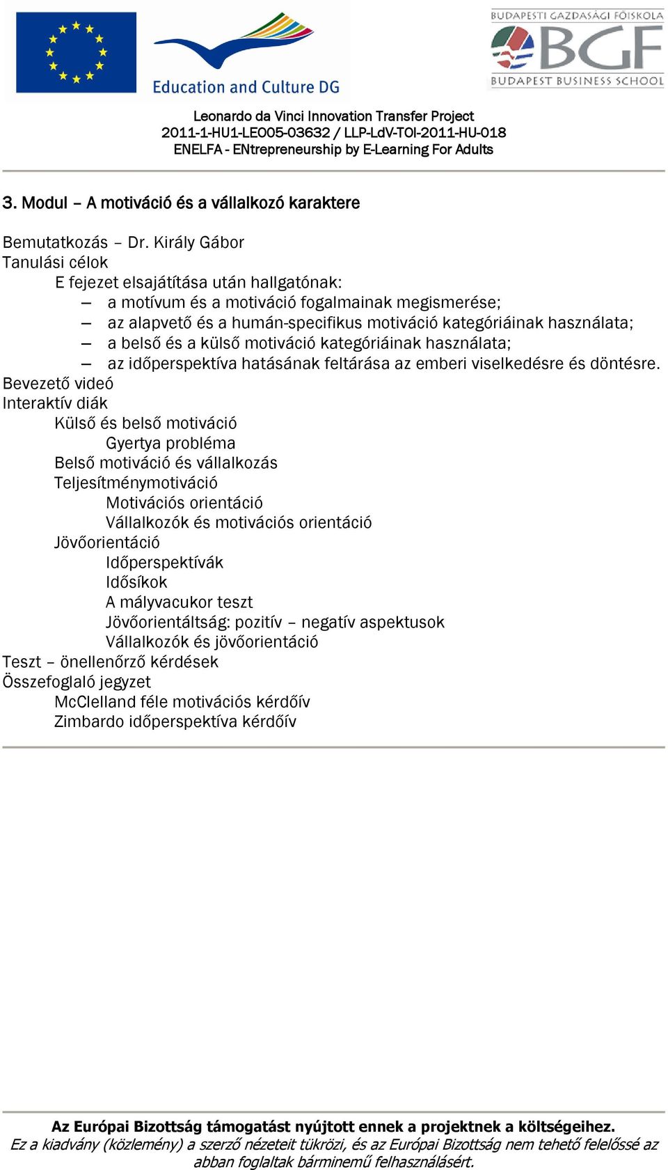 belső és a külső motiváció kategóriáinak használata; az időperspektíva hatásának feltárása az emberi viselkedésre és döntésre.