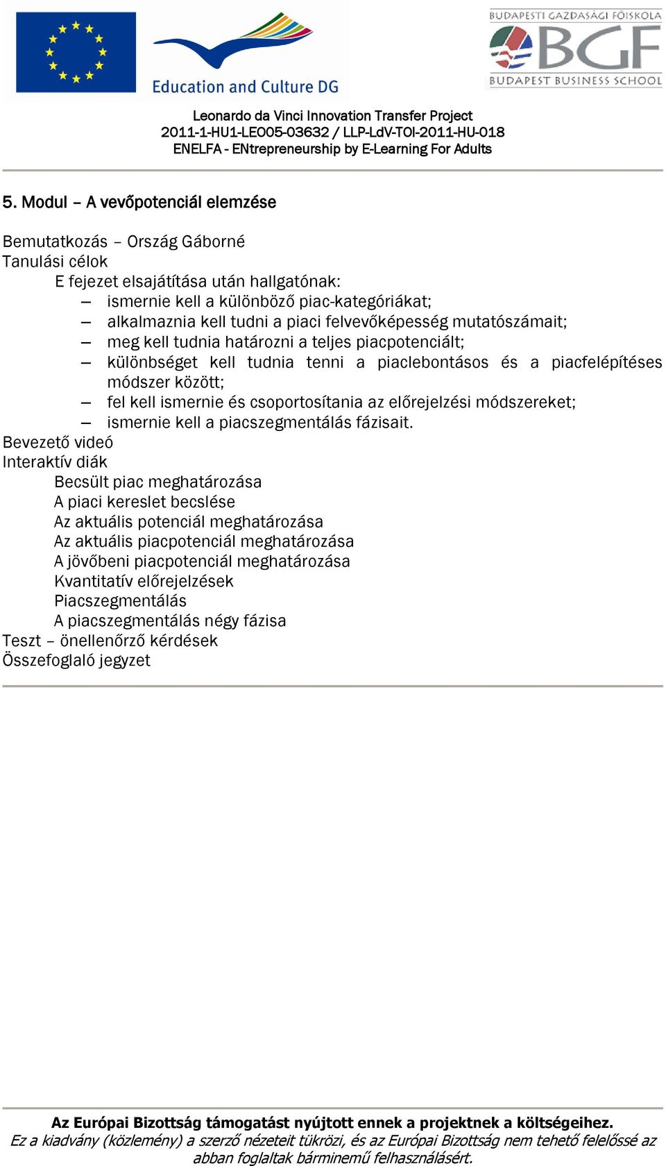 fel kell ismernie és csoportosítania az előrejelzési módszereket; ismernie kell a piacszegmentálás fázisait.