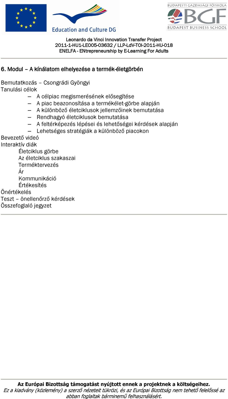 Rendhagyó életciklusok bemutatása A feltérképezés lépései és lehetőségei kérdések alapján Lehetséges stratégiák