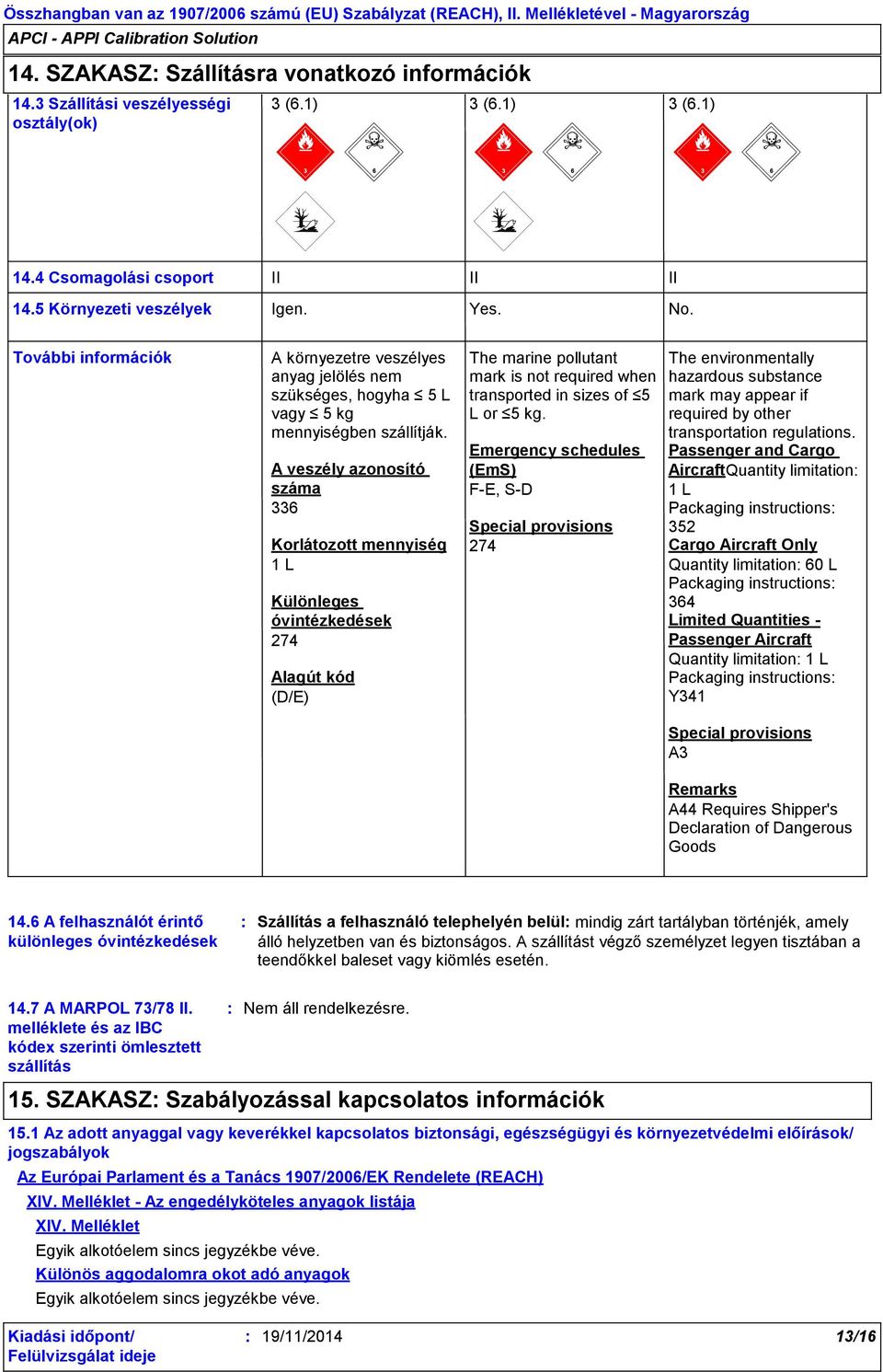 A veszély azonosító száma 336 Korlátozott mennyiség 1 L Különleges óvintézkedések 274 Alagút kód (D/E) The marine pollutant mark is not required when transported in sizes of 5 L or 5 kg.