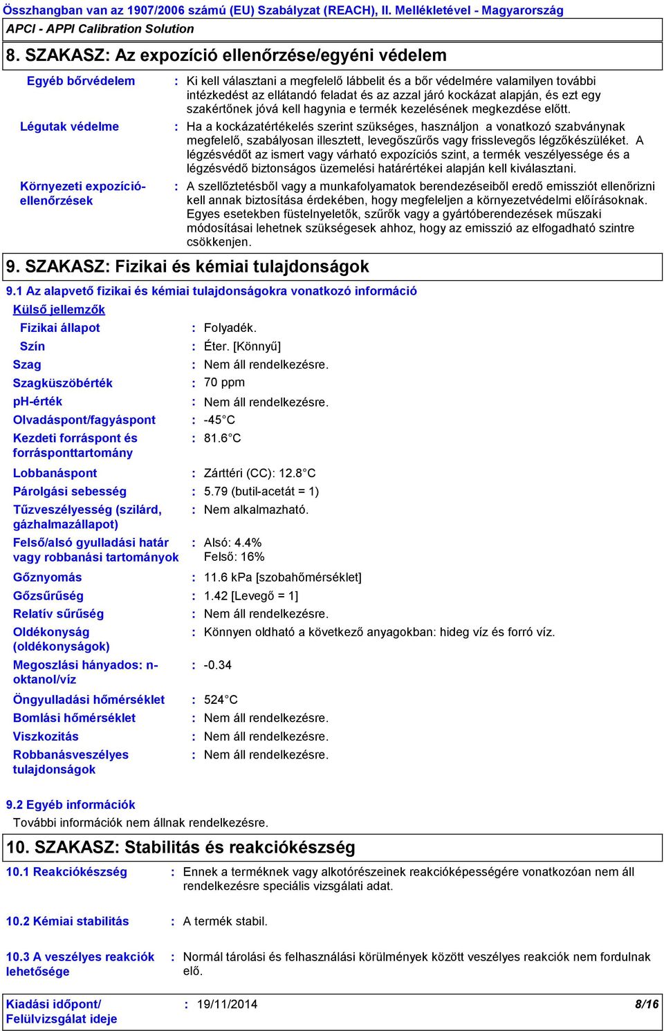 Ha a kockázatértékelés szerint szükséges, használjon a vonatkozó szabványnak megfelelő, szabályosan illesztett, levegőszűrős vagy frisslevegős légzőkészüléket.