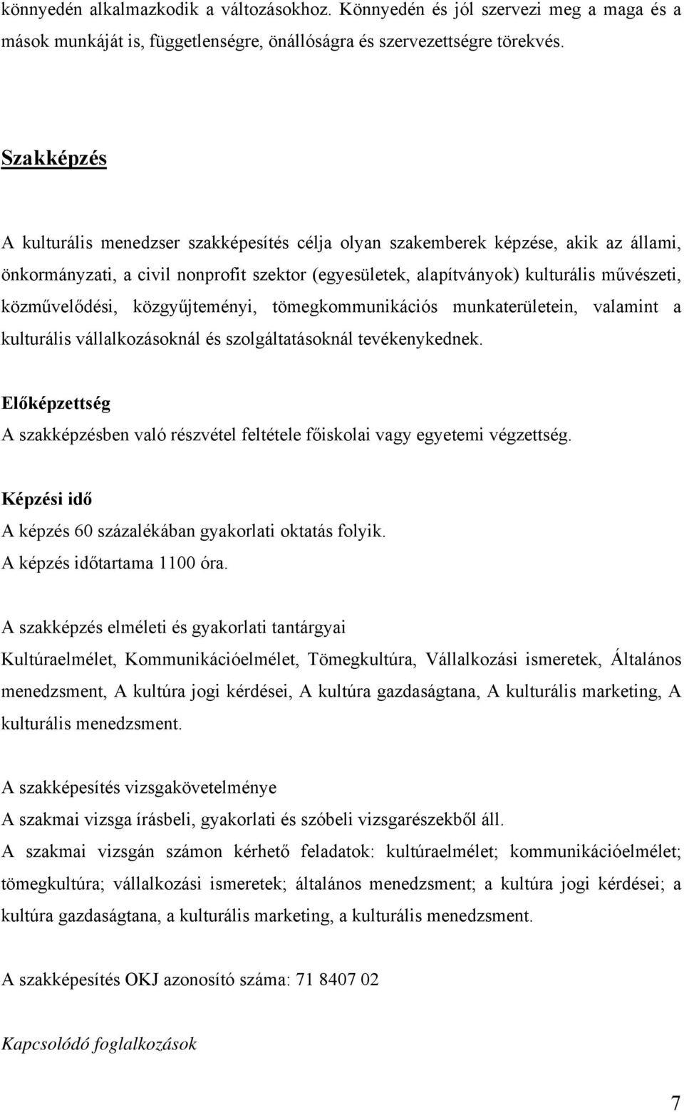 közművelődési, közgyűjteményi, tömegkommunikációs munkaterületein, valamint a kulturális vállalkozásoknál és szolgáltatásoknál tevékenykednek.