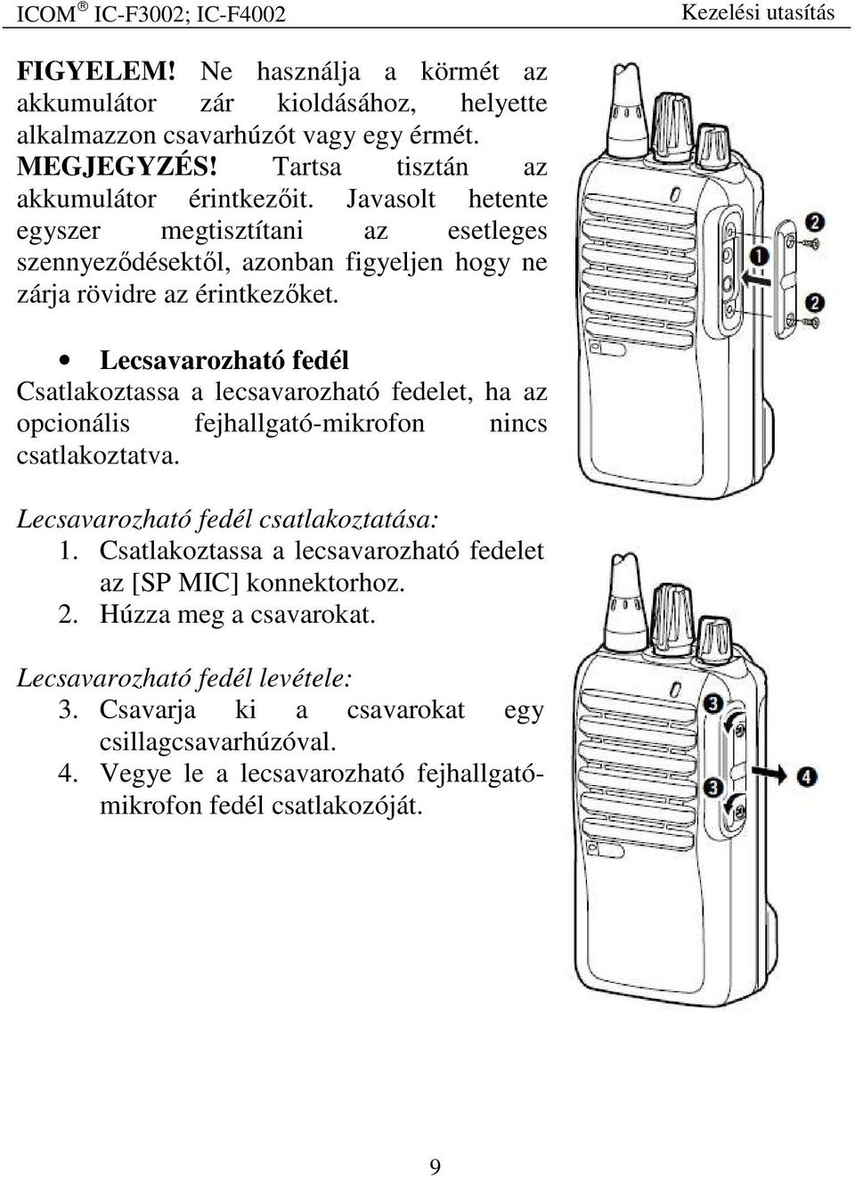 Lecsavarozható fedél Csatlakoztassa a lecsavarozható fedelet, ha az opcionális fejhallgató-mikrofon nincs csatlakoztatva. Lecsavarozható fedél csatlakoztatása: 1.