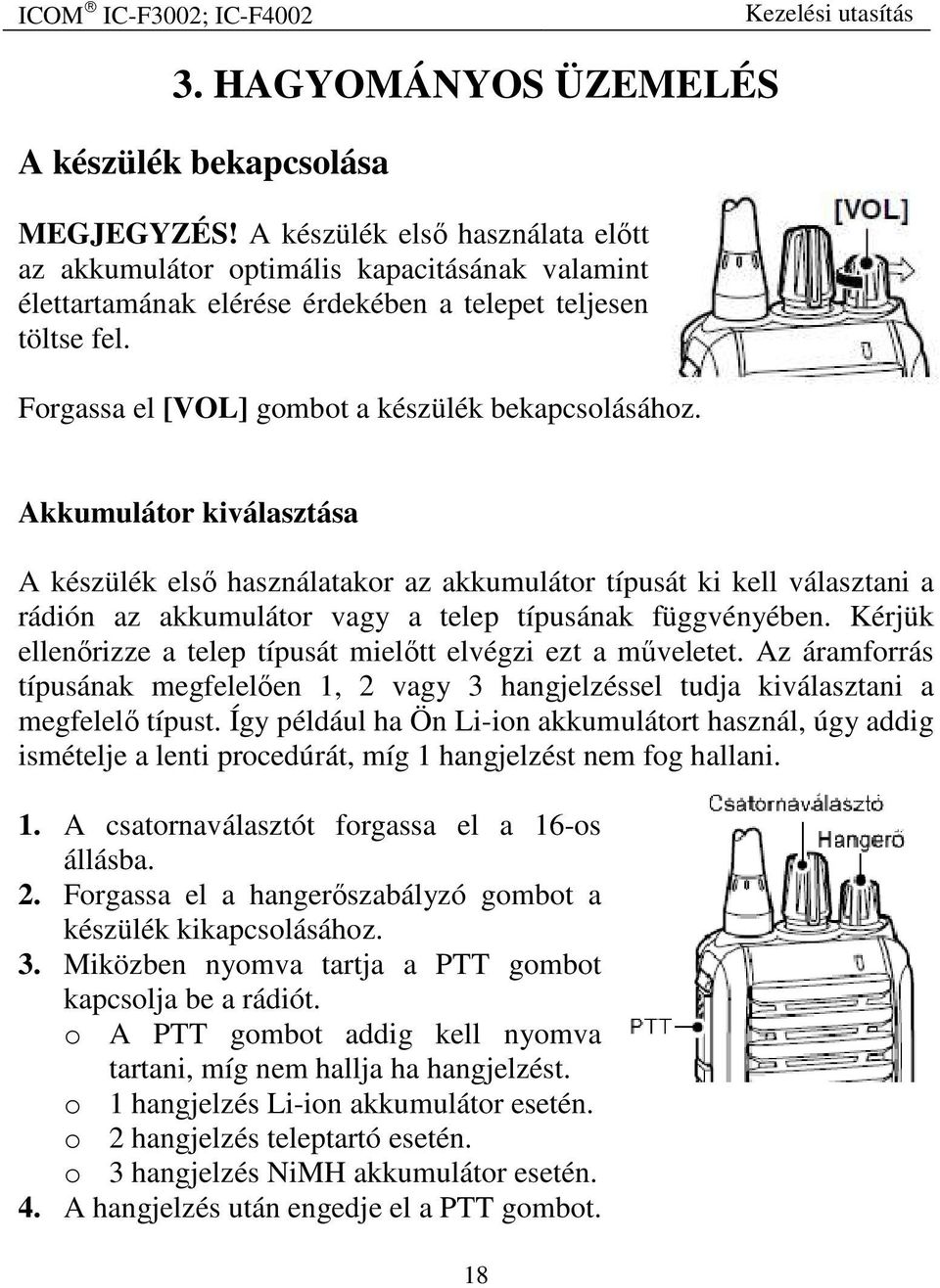 Akkumulátor kiválasztása A készülék első használatakor az akkumulátor típusát ki kell választani a rádión az akkumulátor vagy a telep típusának függvényében.