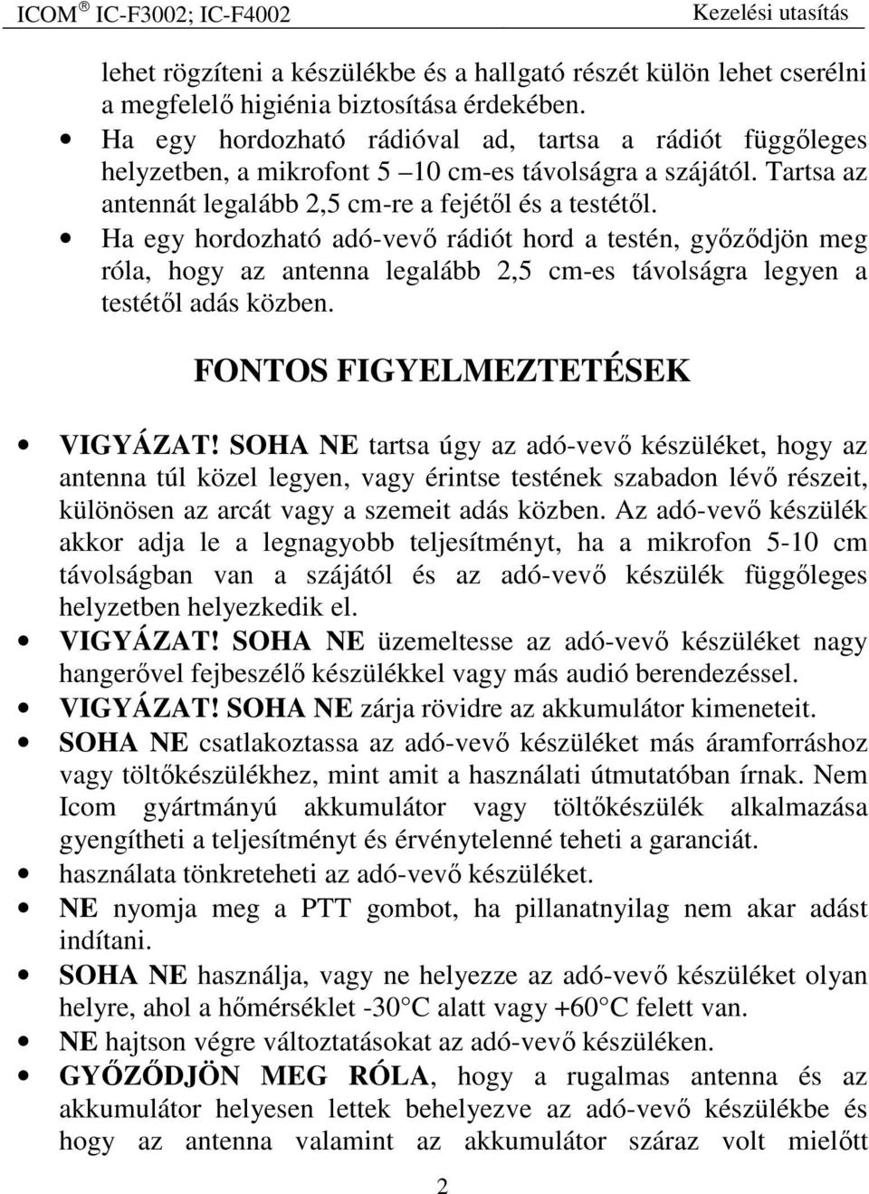 Ha egy hordozható adó-vevő rádiót hord a testén, győződjön meg róla, hogy az antenna legalább 2,5 cm-es távolságra legyen a testétől adás közben. FONTOS FIGYELMEZTETÉSEK VIGYÁZAT!