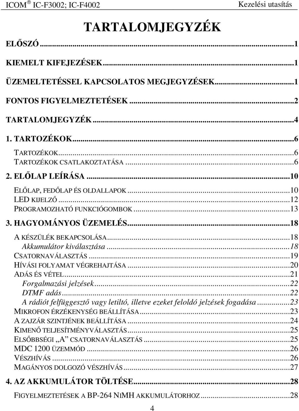 ..18 Akkumulátor kiválasztása...18 CSATORNAVÁLASZTÁS...19 HÍVÁSI FOLYAMAT VÉGREHAJTÁSA...20 ADÁS ÉS VÉTEL...21 Forgalmazási jelzések...22 DTMF adás.