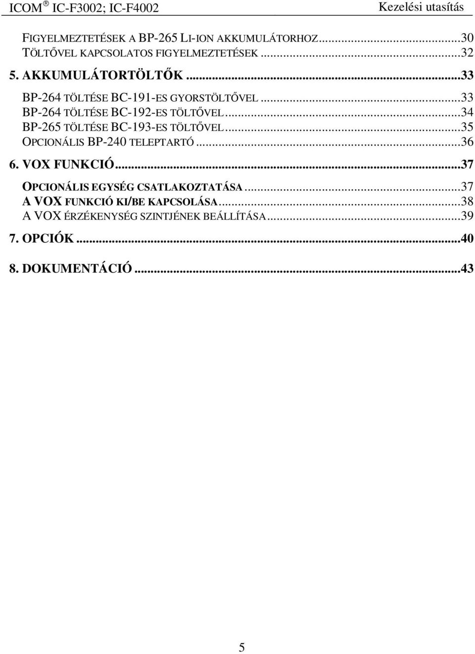 ..34 BP-265 TÖLTÉSE BC-193-ES TÖLTŐVEL...35 OPCIONÁLIS BP-240 TELEPTARTÓ...36 6. VOX FUNKCIÓ.