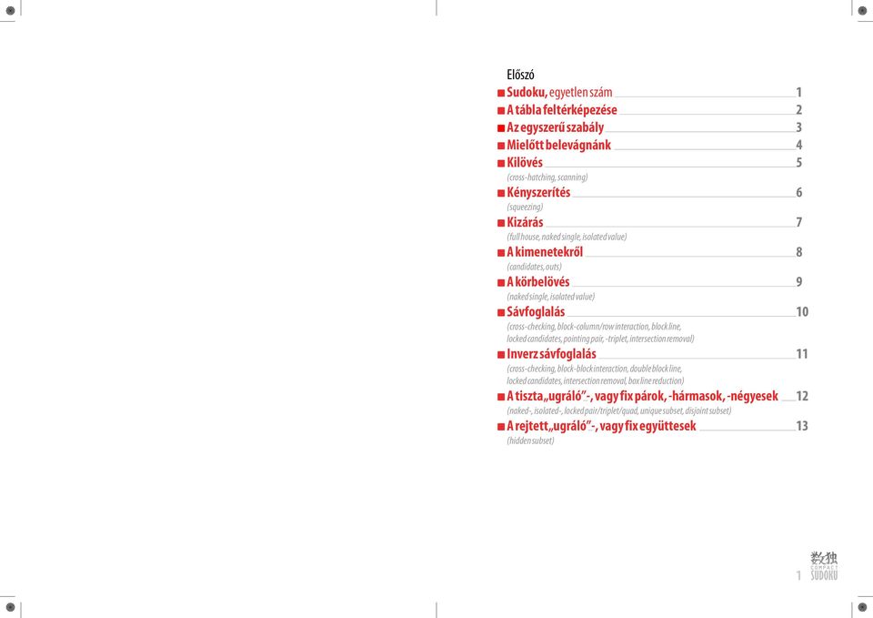 candidates, pointing pair, -triplet, intersection removal) Inverz sávfoglalás (cross-checking, block-block interaction, double block line, locked candidates, intersection removal, box line