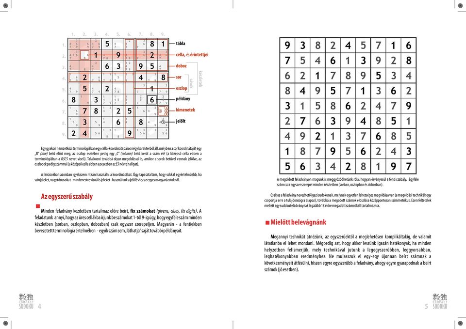 Találkozni továbbá olyan megoldással is, amikor a sorok betűvel vannak jelölve, az oszlopok pedig számmal (a középső cella ebben az esetben az E5 névre hallgat).