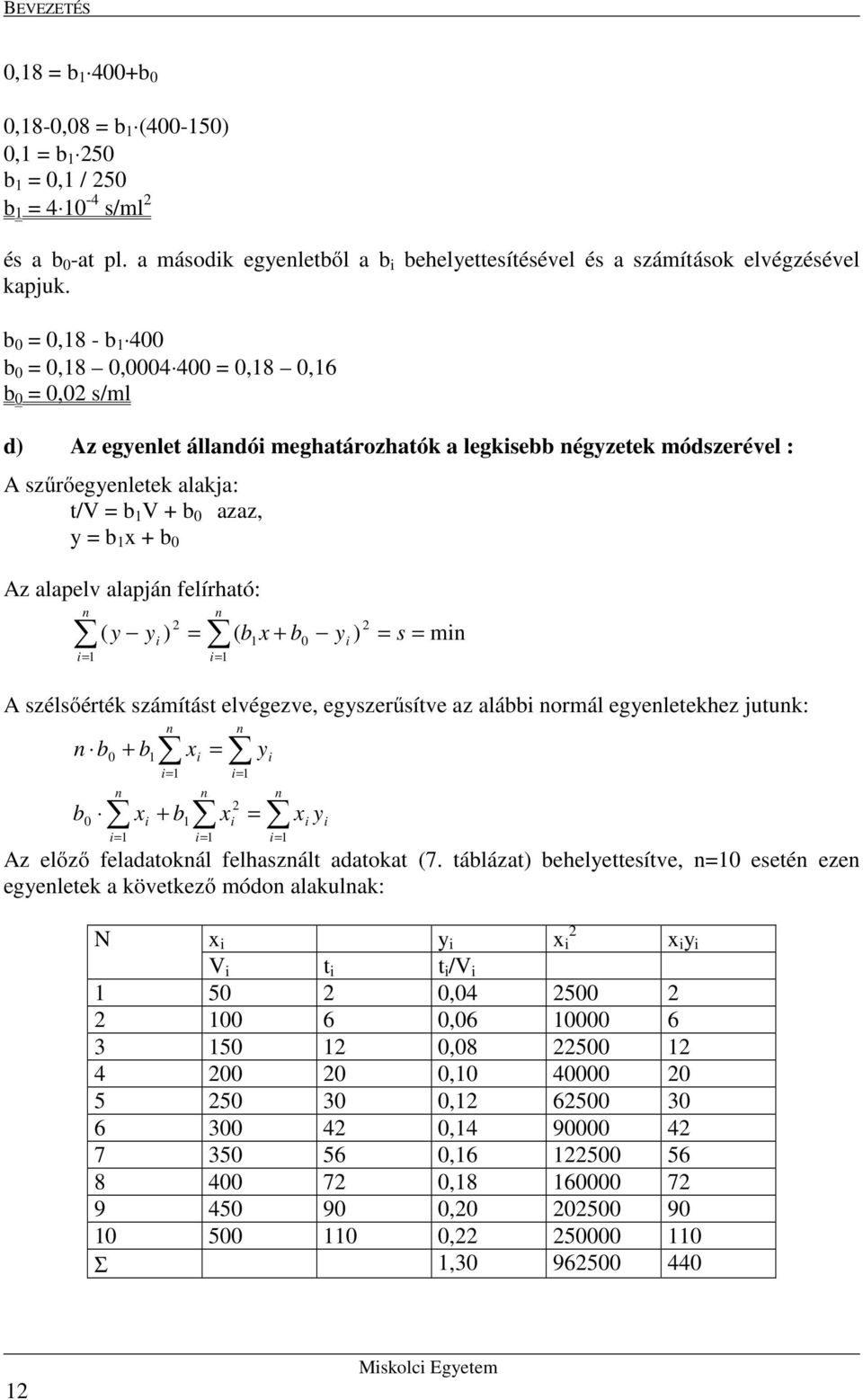 alapján felírható: n ( y y ) n ( b x + b 0 y ) s mn A szélsőérték számítást elvégezve, egyszerűsítve az alább normál egyenletekhez jutunk: n b b 0 0 n + b n x + b n x y n x n x y Az előző